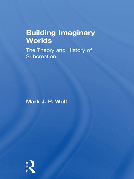 Title details for Building Imaginary Worlds by Mark J.P. Wolf - Available